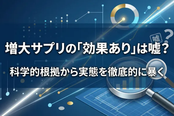 増大サプリの「効果あり」は嘘？科学的根拠から実態を徹底的に暴く